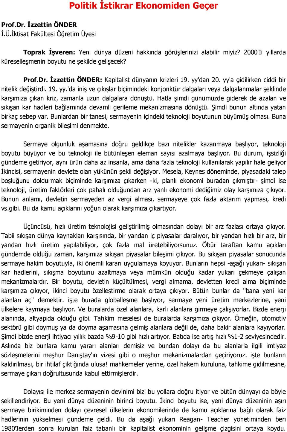 dan 20. yy'a gidilirken ciddi bir nitelik değiştirdi. 19. yy.'da iniş ve çıkışlar biçimindeki konjonktür dalgaları veya dalgalanmalar şeklinde karşımıza çıkan kriz, zamanla uzun dalgalara dönüştü.