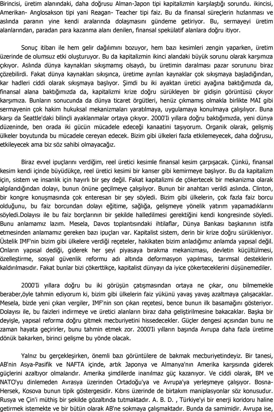 Bu, sermayeyi üretim alanlarından, paradan para kazanma alanı denilen, finansal spekülatif alanlara doğru itiyor.