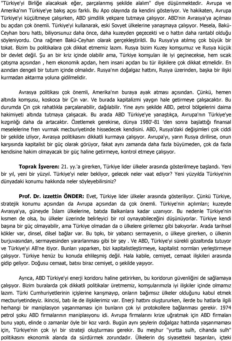 Türkiye'yi kullanarak, eski Sovyet ülkelerine yanaşmaya çalışıyor. Mesela, Bakü- Ceyhan boru hattı, biliyorsunuz daha önce, daha kuzeyden geçecekti ve o hattın daha rantabl olduğu söyleniyordu.