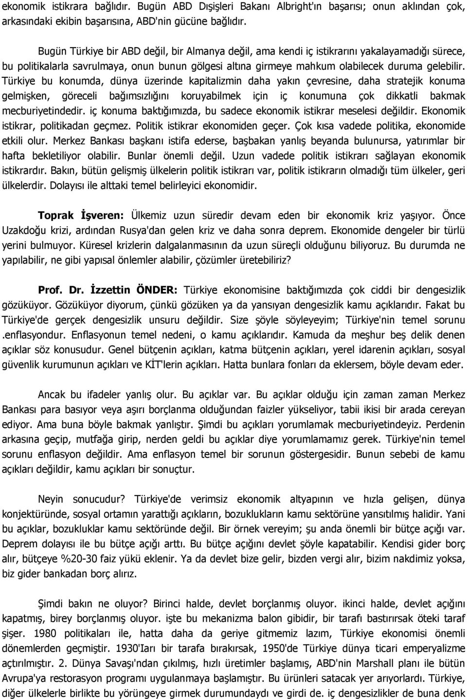 Türkiye bu konumda, dünya üzerinde kapitalizmin daha yakın çevresine, daha stratejik konuma gelmişken, göreceli bağımsızlığını koruyabilmek için iç konumuna çok dikkatli bakmak mecburiyetindedir.