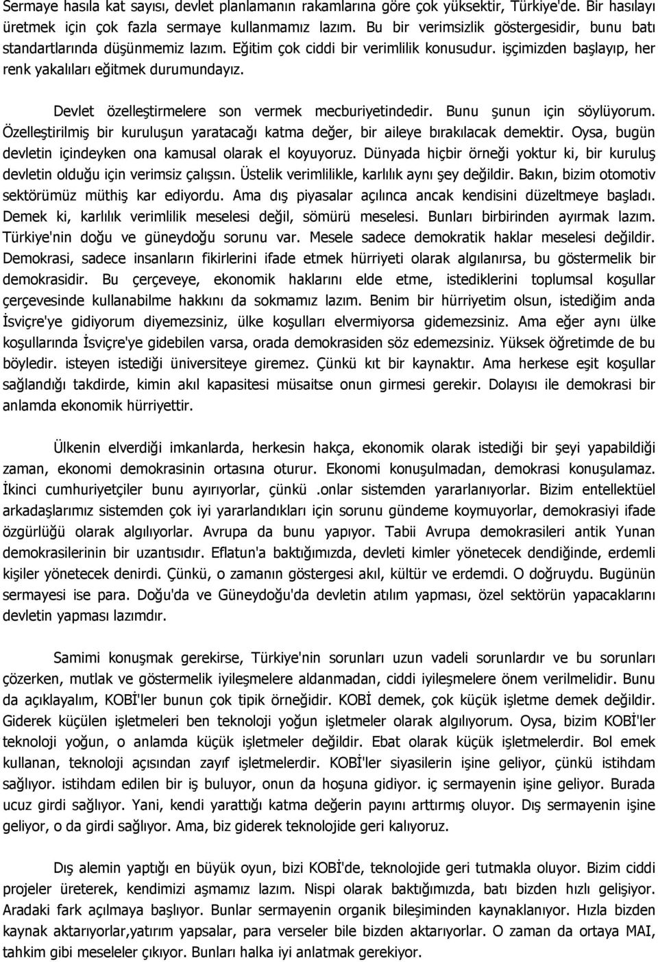 Devlet özelleştirmelere son vermek mecburiyetindedir. Bunu şunun için söylüyorum. Özelleştirilmiş bir kuruluşun yaratacağı katma değer, bir aileye bırakılacak demektir.