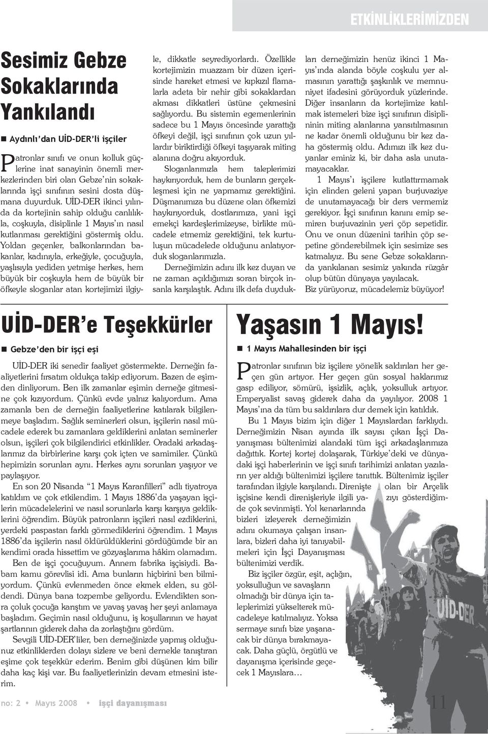 Yoldan geçenler, balkonlarından bakanlar, kadınıyla, erkeğiyle, çocuğuyla, yaşlısıyla yediden yetmişe herkes, hem büyük bir coşkuyla hem de büyük bir öfkeyle sloganlar atan kortejimizi ilgiyle,