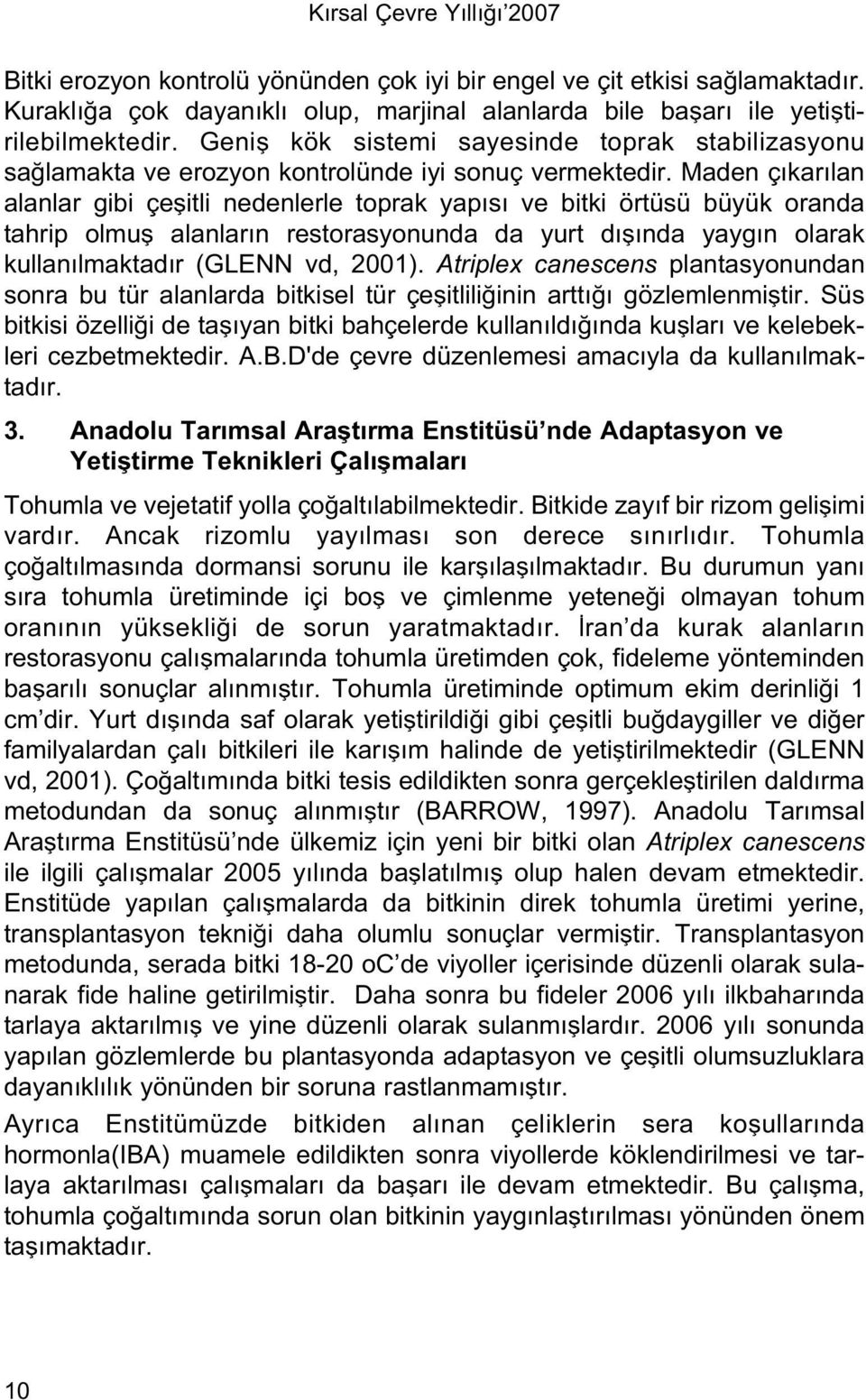 Maden ç kar lan alanlar gibi çeflitli nedenlerle toprak yap s ve bitki örtüsü büyük oranda tahrip olmufl alanlar n restorasyonunda da yurt d fl nda yayg n olarak kullan lmaktad r (GLENN vd, 2001).