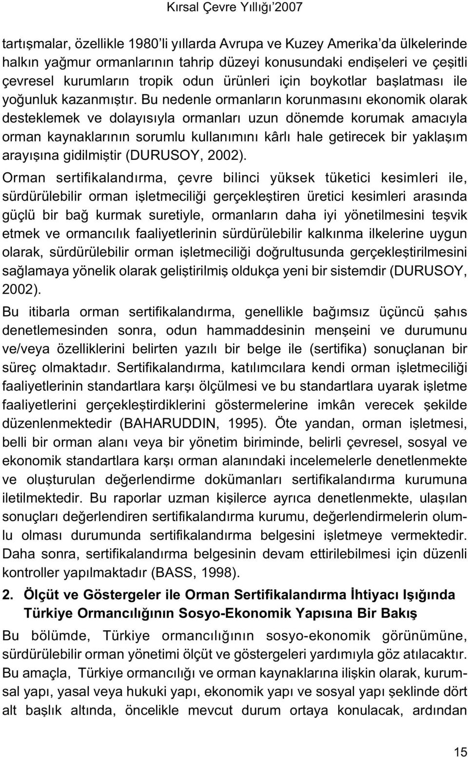 Bu nedenle ormanlar n korunmas n ekonomik olarak desteklemek ve dolay s yla ormanlar uzun dönemde korumak amac yla orman kaynaklar n n sorumlu kullan m n kârl hale getirecek bir yaklafl m aray fl na