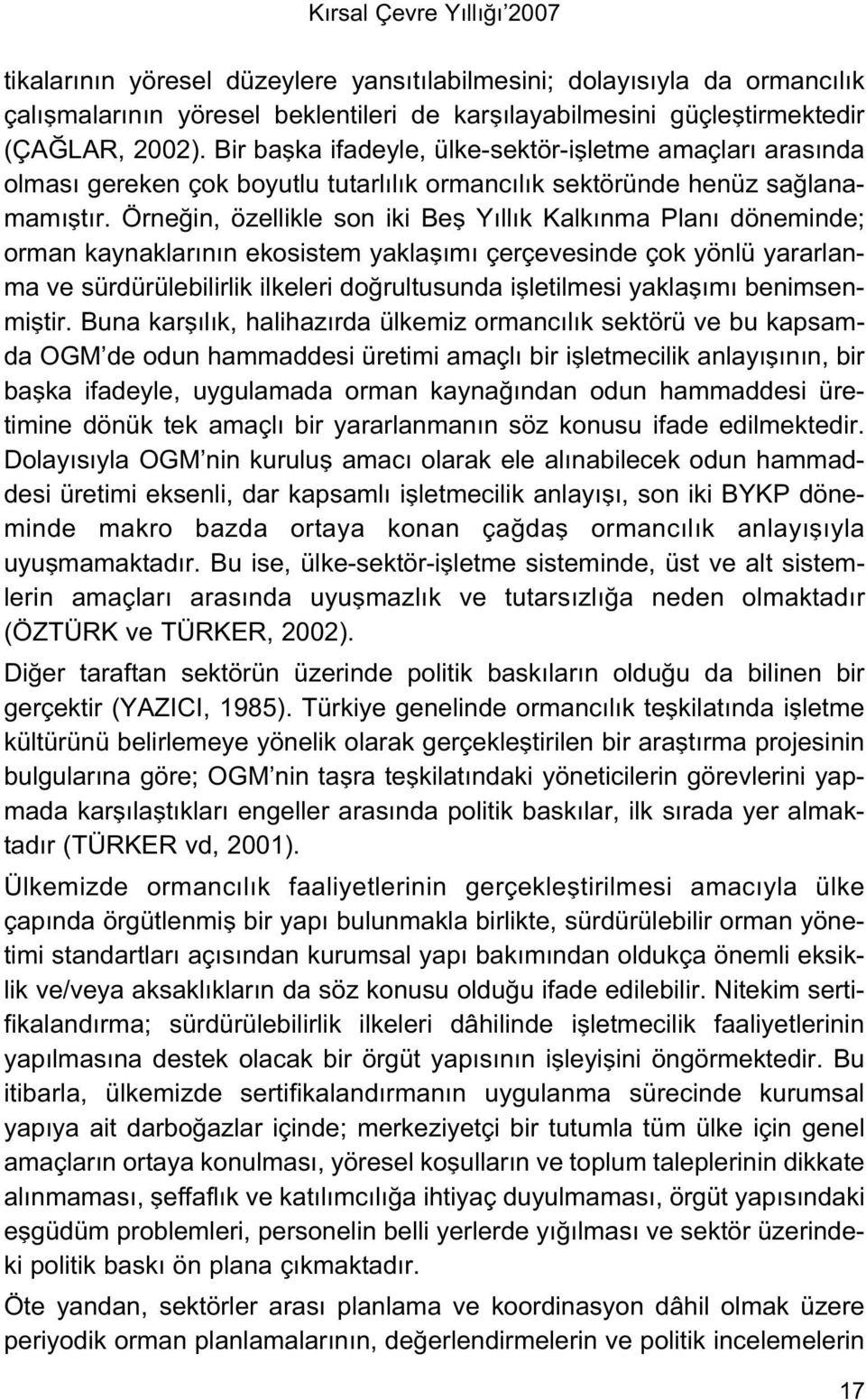 Örne in, özellikle son iki Befl Y ll k Kalk nma Plan döneminde; orman kaynaklar n n ekosistem yaklafl m çerçevesinde çok yönlü yararlanma ve sürdürülebilirlik ilkeleri do rultusunda iflletilmesi