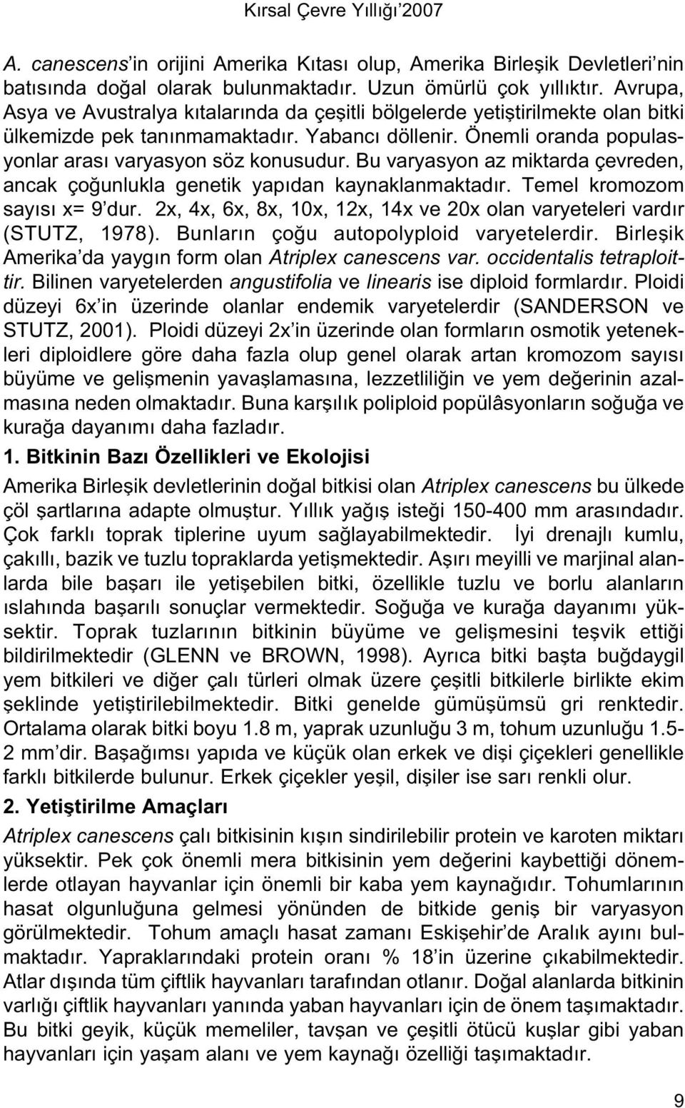 Bu varyasyon az miktarda çevreden, ancak ço unlukla genetik yap dan kaynaklanmaktad r. Temel kromozom say s x= 9 dur. 2x, 4x, 6x, 8x, 10x, 12x, 14x ve 20x olan varyeteleri vard r (STUTZ, 1978).