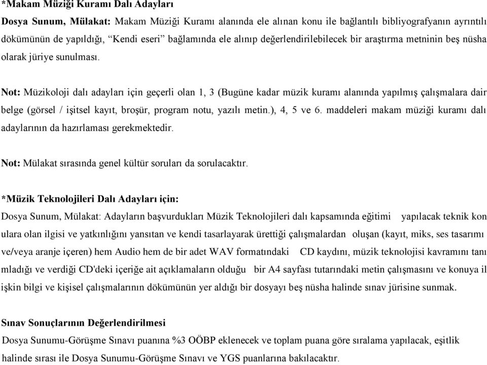 Not: Müzikoloji dalı adayları için geçerli olan 1, 3 (Bugüne kadar müzik kuramı alanında yapılmış çalışmalara dair belge (görsel / işitsel kayıt, broşür, program notu, yazılı metin.), 4, 5 ve 6.