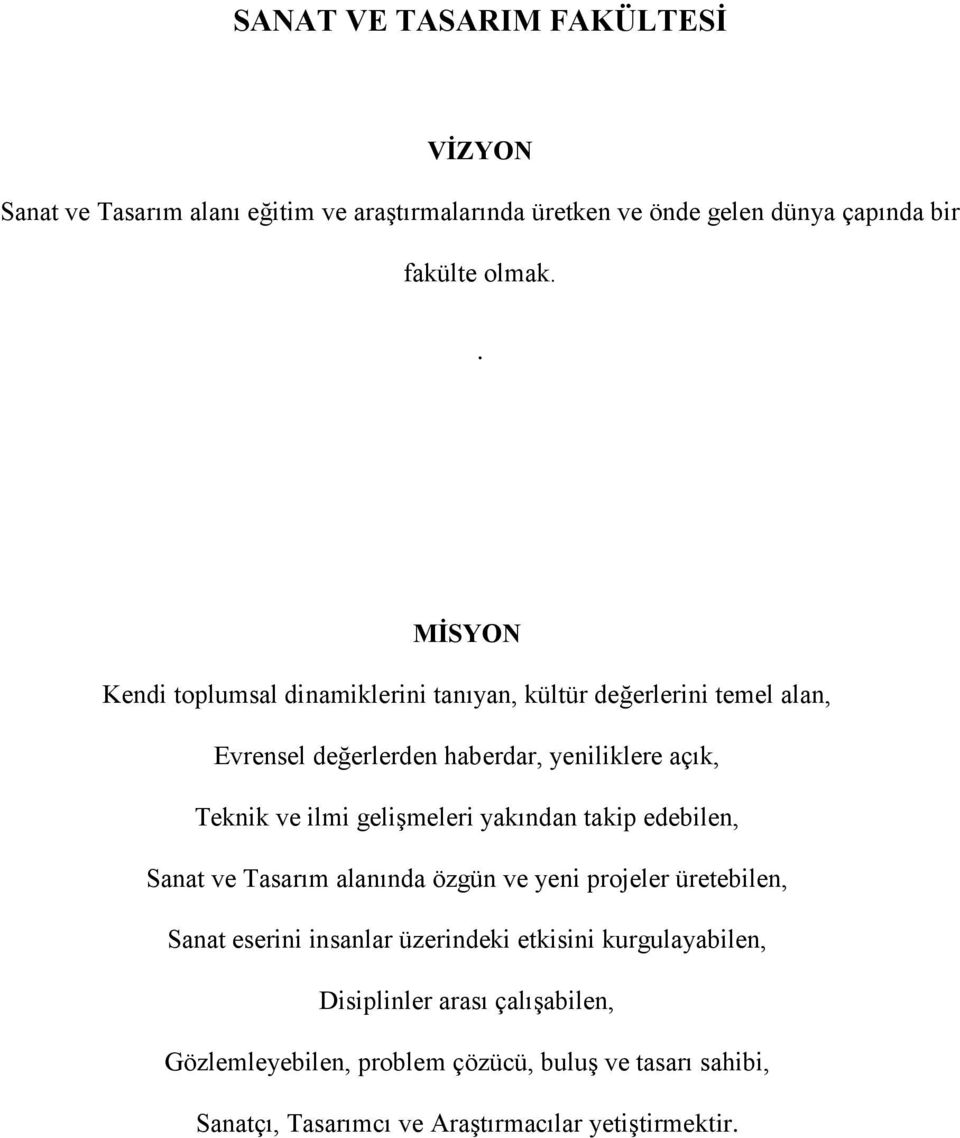 gelişmeleri yakından takip edebilen, Sanat ve Tasarım alanında özgün ve yeni projeler üretebilen, Sanat eserini insanlar üzerindeki etkisini