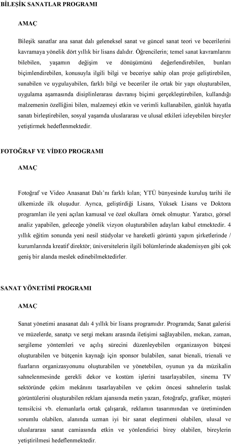 sunabilen ve uygulayabilen, farklı bilgi ve beceriler ile ortak bir yapı oluşturabilen, uygulama aşamasında disiplinlerarası davranış biçimi gerçekleştirebilen, kullandığı malzemenin özelliğini