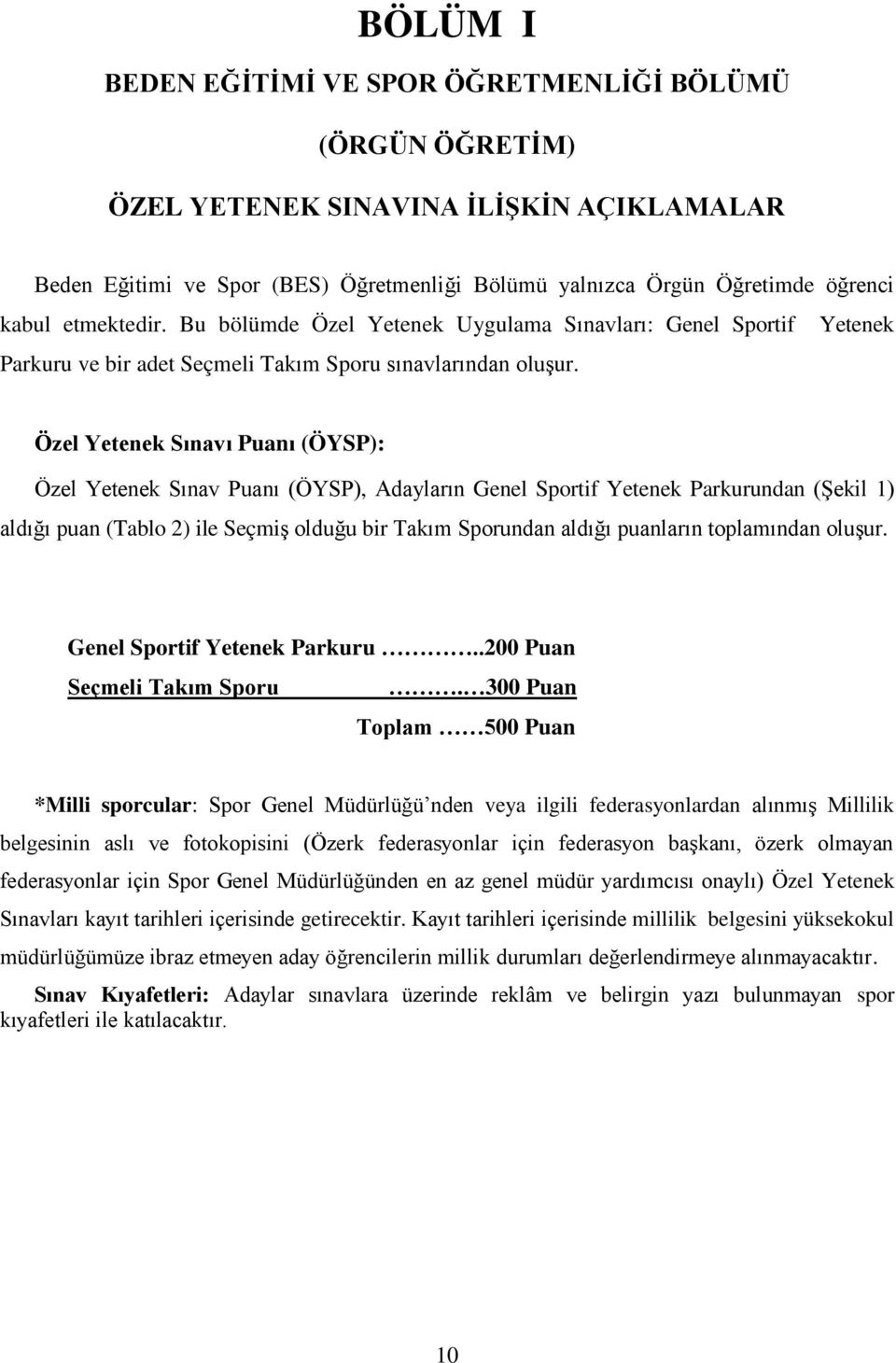 Özel Yetenek Sınavı Puanı (ÖYSP): Özel Yetenek Sınav Puanı (ÖYSP), Adayların Genel Sportif Yetenek Parkurundan (ġekil 1) aldığı puan (Tablo 2) ile SeçmiĢ olduğu bir Takım Sporundan aldığı puanların