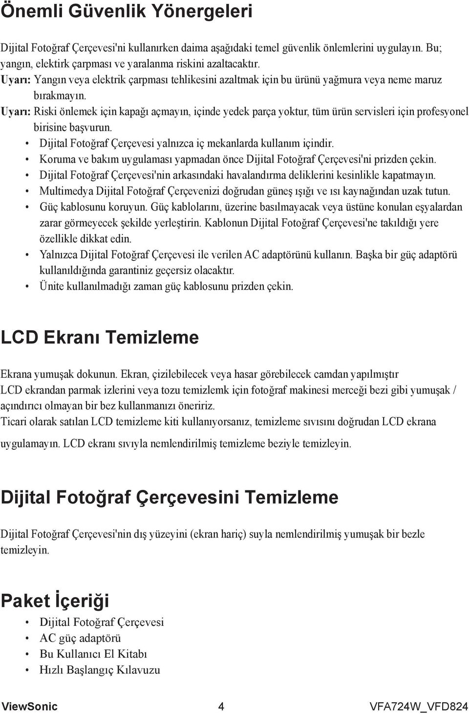 Uyarı: Riski önlemek için kapağı açmayın, içinde yedek parça yoktur, tüm ürün servisleri için profesyonel birisine başvurun. Dijital Fotoğraf Çerçevesi yalnızca iç mekanlarda kullanım içindir.