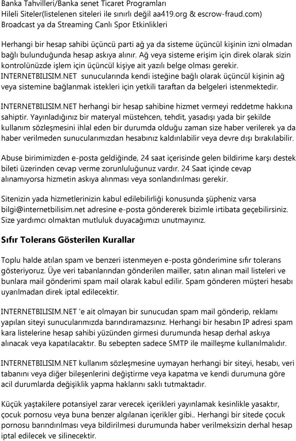 Ağ veya sisteme erişim için direk olarak sizin kontrolünüzde işlem için üçüncül kişiye ait yazılı belge olması gerekir. INTERNETBILISIM.