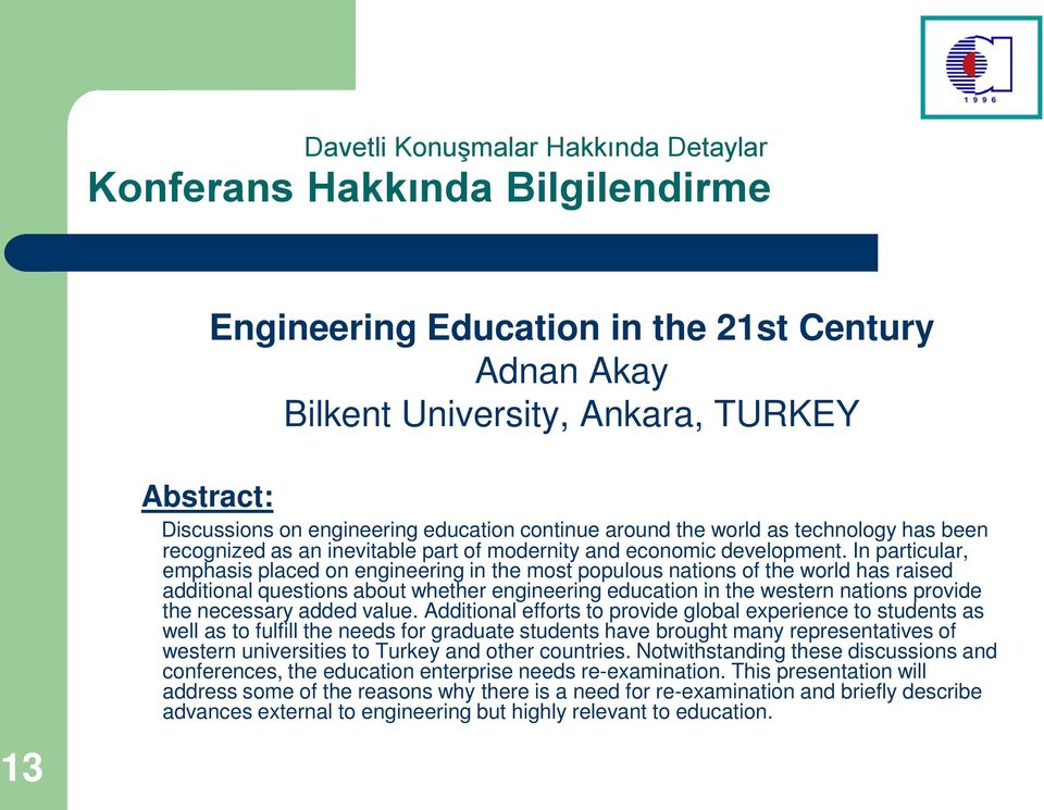 In particular, emphasis placed on engineering in the most populous nations of the world has raised additional questions about whether engineering education in the western nations provide the