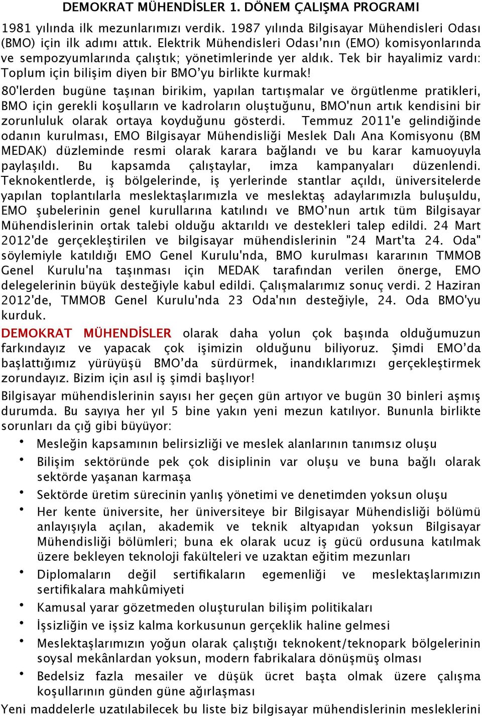 80'lerden bugüne taşınan birikim, yapılan tartışmalar ve örgütlenme pratikleri, BMO için gerekli koşulların ve kadroların oluştuğunu, BMO'nun artık kendisini bir zorunluluk olarak ortaya koyduğunu