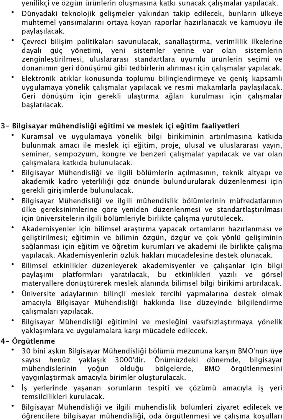 Çevreci bilişim politikaları savunulacak, sanallaştırma, verimlilik ilkelerine dayalı güç yönetimi, yeni sistemler yerine var olan sistemlerin zenginleştirilmesi, uluslararası standartlara uyumlu