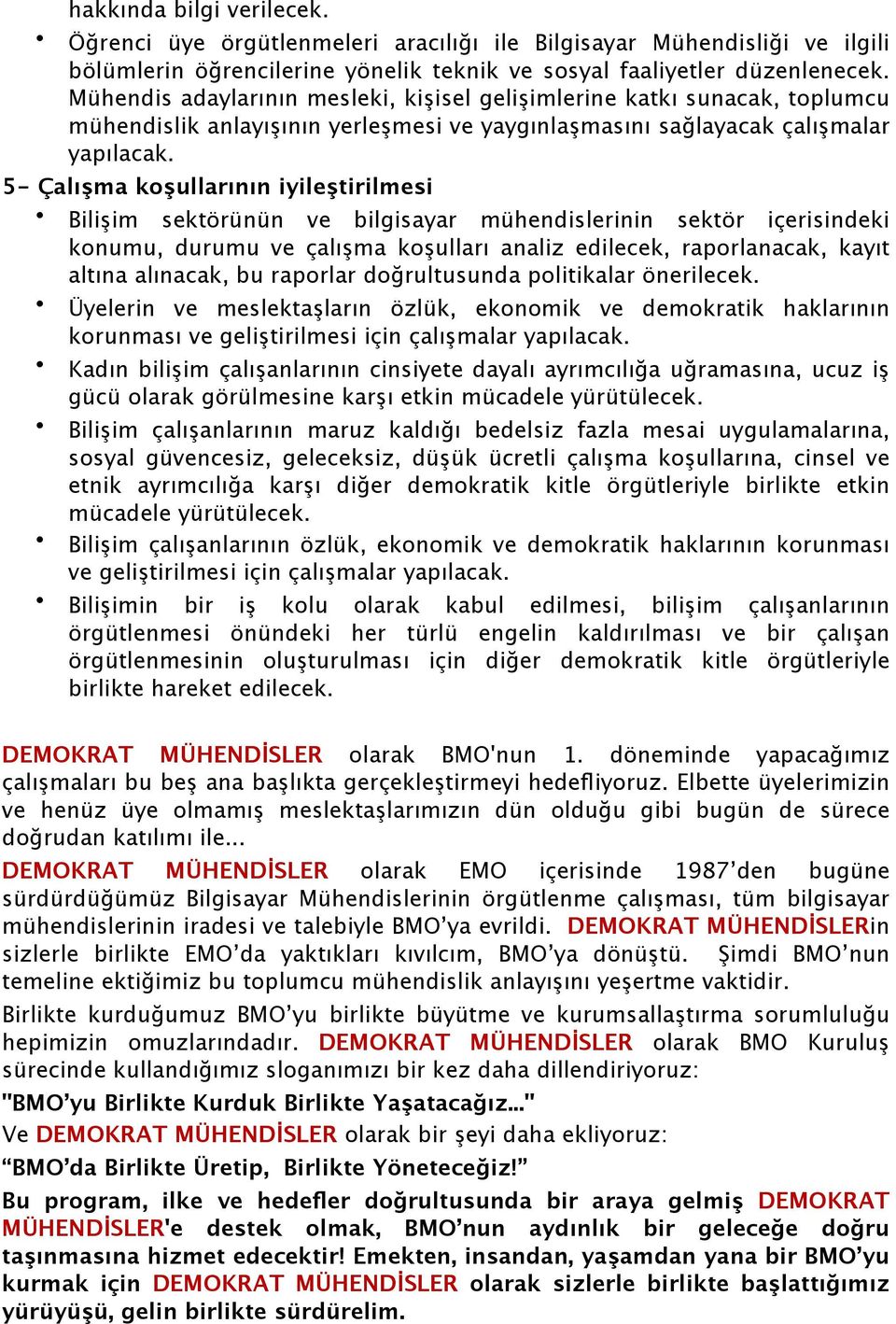 5- Çalışma koşullarının iyileştirilmesi Bilişim sektörünün ve bilgisayar mühendislerinin sektör içerisindeki konumu, durumu ve çalışma koşulları analiz edilecek, raporlanacak, kayıt altına alınacak,