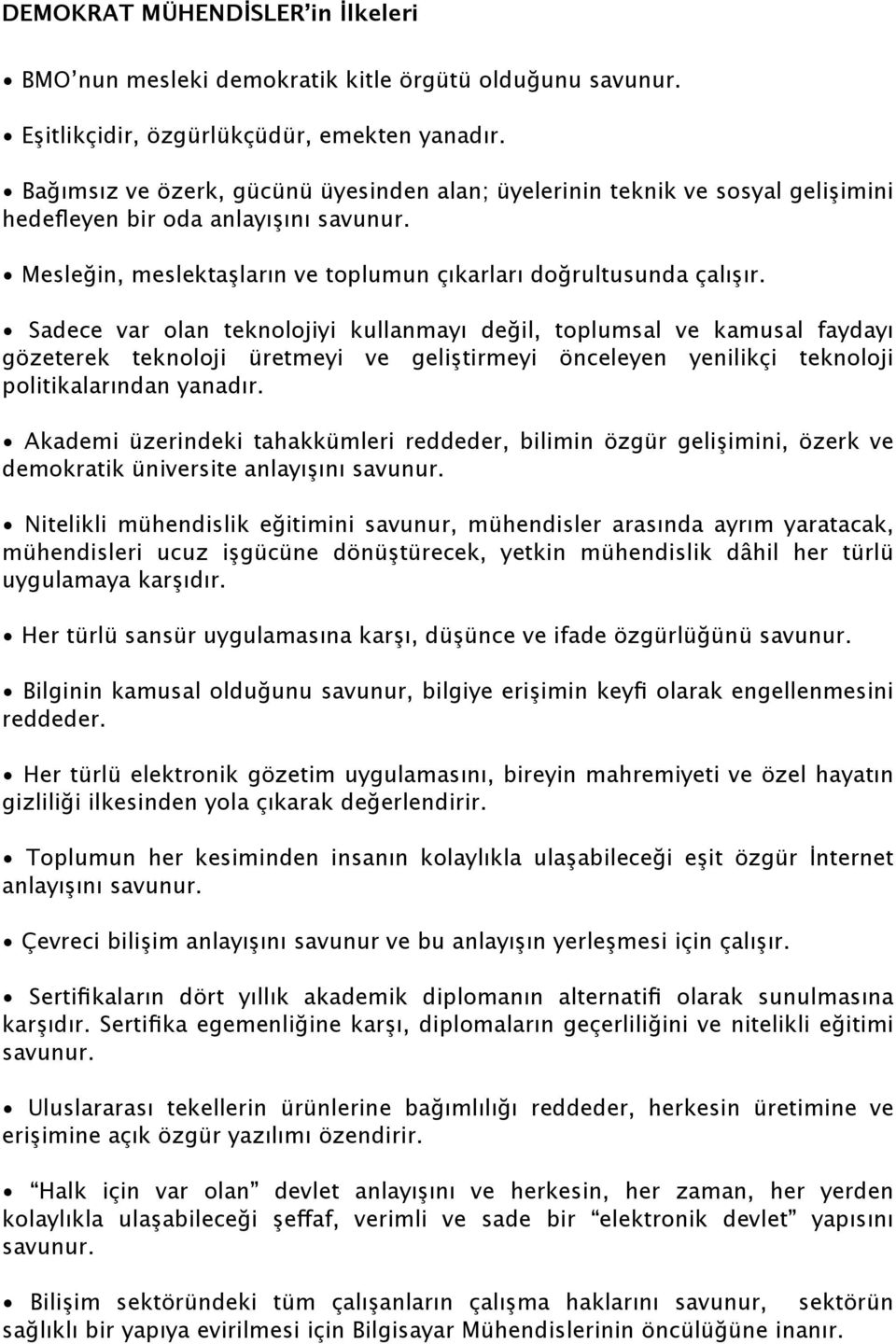 Sadece var olan teknolojiyi kullanmayı değil, toplumsal ve kamusal faydayı gözeterek teknoloji üretmeyi ve geliştirmeyi önceleyen yenilikçi teknoloji politikalarından yanadır.