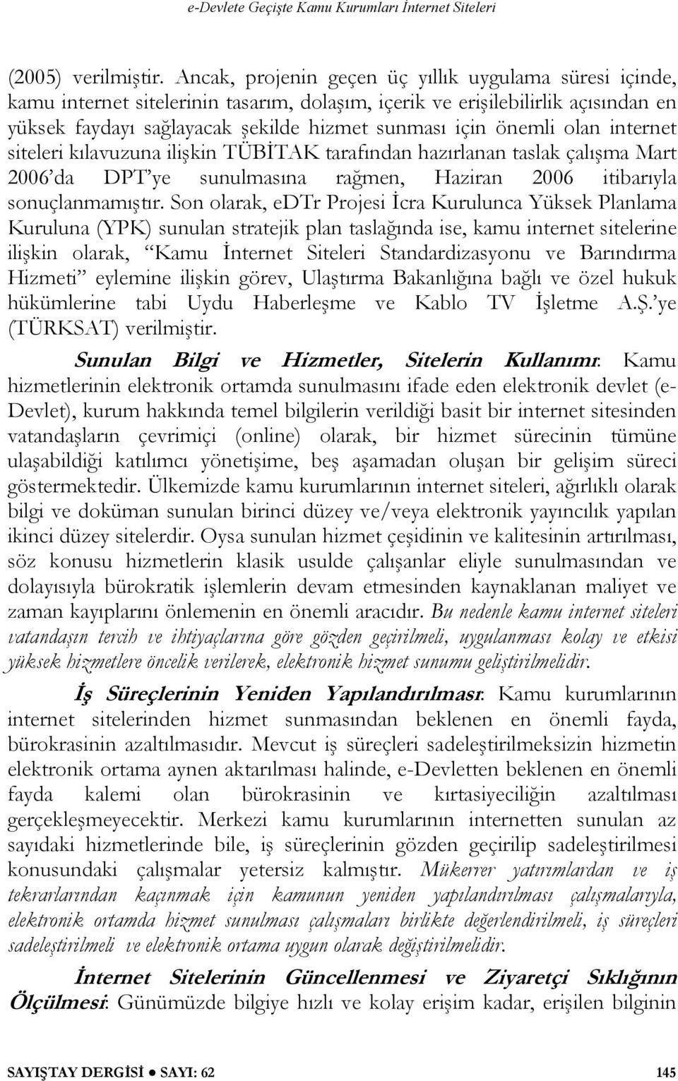 olan internet siteleri kılavuzuna ilişkin TÜBİTAK tarafından hazırlanan taslak çalışma Mart 2006 da DPT ye sunulmasına rağmen, Haziran 2006 itibarıyla sonuçlanmamıştır.