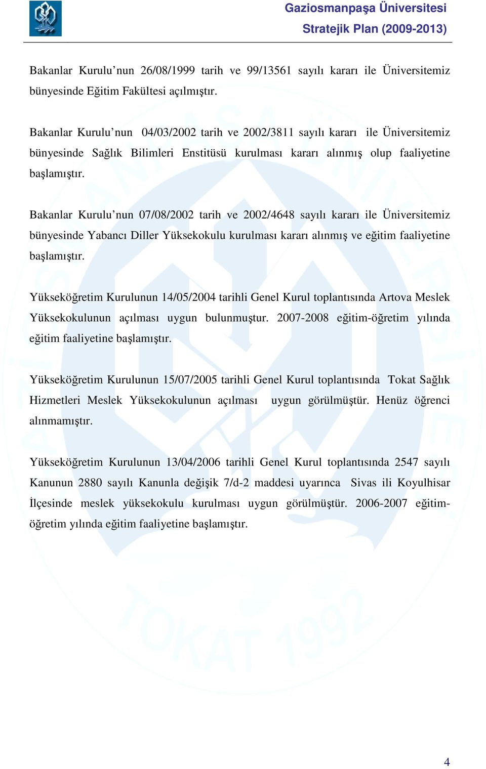 Bakanlar Kurulu nun 07/08/2002 tarih ve 2002/4648 sayılı kararı ile Üniversitemiz bünyesinde Yabancı Diller Yüksekokulu kurulması kararı alınmış ve eğitim faaliyetine başlamıştır.