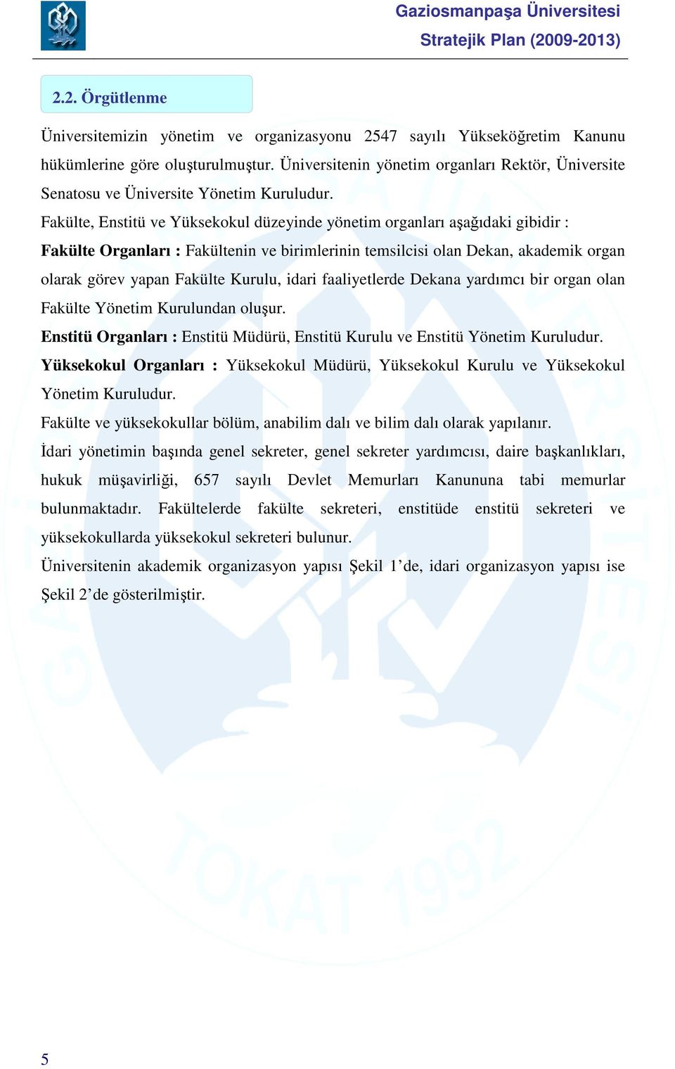 Fakülte, Enstitü ve Yüksekokul düzeyinde yönetim organları aşağıdaki gibidir : Fakülte Organları : Fakültenin ve birimlerinin temsilcisi olan Dekan, akademik organ olarak görev yapan Fakülte Kurulu,