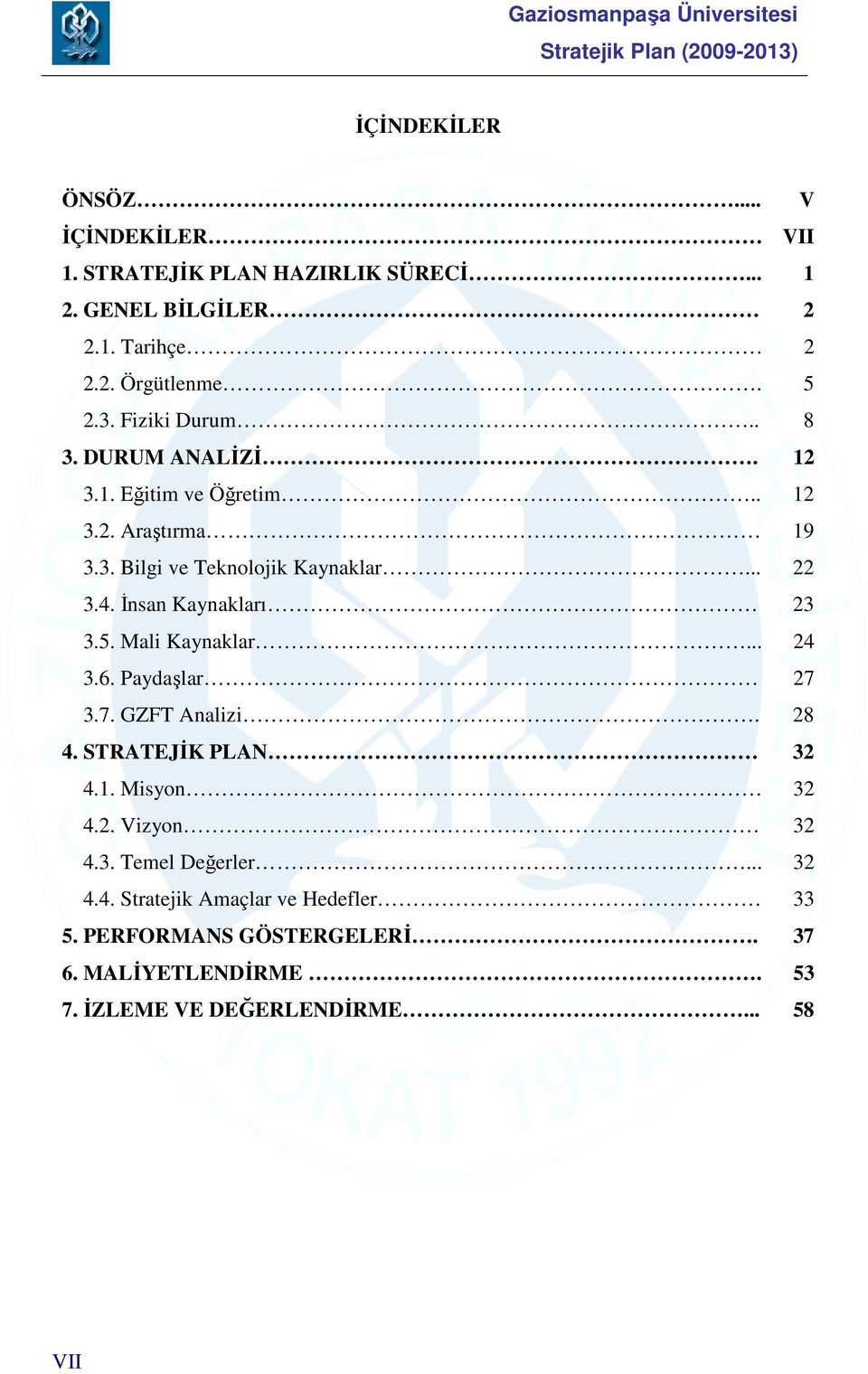 Đnsan Kaynakları 23 3.5. Mali Kaynaklar... 24 3.6. Paydaşlar 27 3.7. GZFT Analizi. 28 4. STRATEJĐK PLAN 32 4.1. Misyon 32 4.2. Vizyon 32 4.