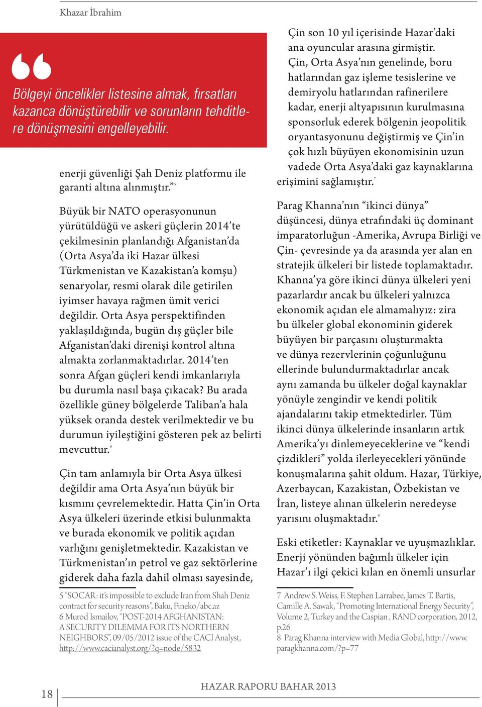 5 Büyük bir NATO operasyonunun yürütüldüğü ve askeri güçlerin 2014 te çekilmesinin planlandığı Afganistan da (Orta Asya da iki Hazar ülkesi Türkmenistan ve Kazakistan a komşu) senaryolar, resmi