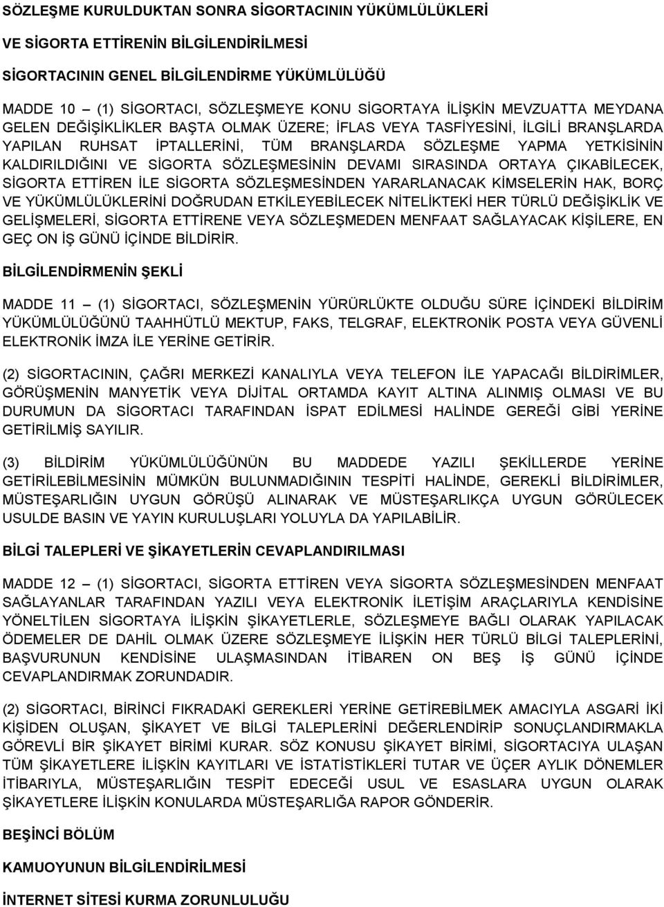 SÖZLEŞMESİNİN DEVAMI SIRASINDA ORTAYA ÇIKABİLECEK, SİGORTA ETTİREN İLE SİGORTA SÖZLEŞMESİNDEN YARARLANACAK KİMSELERİN HAK, BORÇ VE YÜKÜMLÜLÜKLERİNİ DOĞRUDAN ETKİLEYEBİLECEK NİTELİKTEKİ HER TÜRLÜ