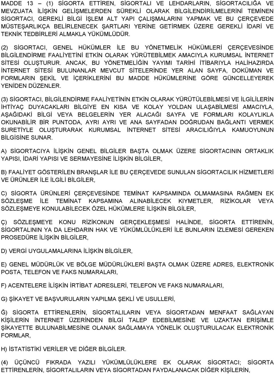 (2) SİGORTACI, GENEL HÜKÜMLER İLE BU YÖNETMELİK HÜKÜMLERİ ÇERÇEVESİNDE BİLGİLENDİRME FAALİYETİNİ ETKİN OLARAK YÜRÜTEBİLMEK AMACIYLA KURUMSAL İNTERNET SİTESİ OLUŞTURUR.