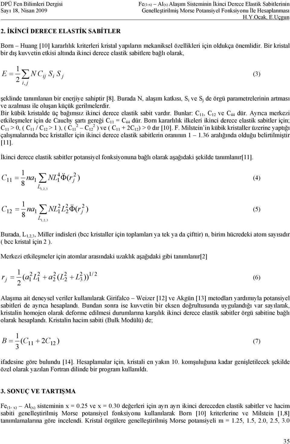 Burada N, alaşım katkısı, S i ve S de örgü parametrelerinin artması ve azalması ile oluşan küçük gerilmelerdir. Bir kübik kristalde üç bağımsız ikinci derece elastik sabit vardır.