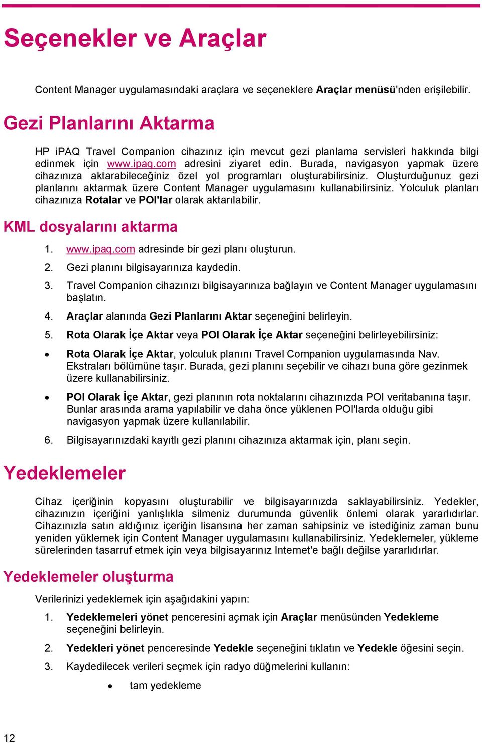 Burada, navigasyon yapmak üzere cihazınıza aktarabileceğiniz özel yol programları oluşturabilirsiniz. Oluşturduğunuz gezi planlarını aktarmak üzere Content Manager uygulamasını kullanabilirsiniz.