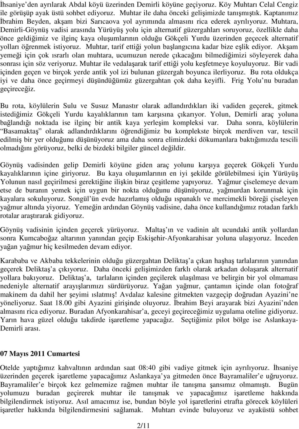 Muhtara, Demirli-Göynüş vadisi arasında Yürüyüş yolu için alternatif güzergahları soruyoruz, özellikle daha önce geldiğimiz ve ilginç kaya oluşumlarının olduğu Gökçeli Yurdu üzerinden geçecek