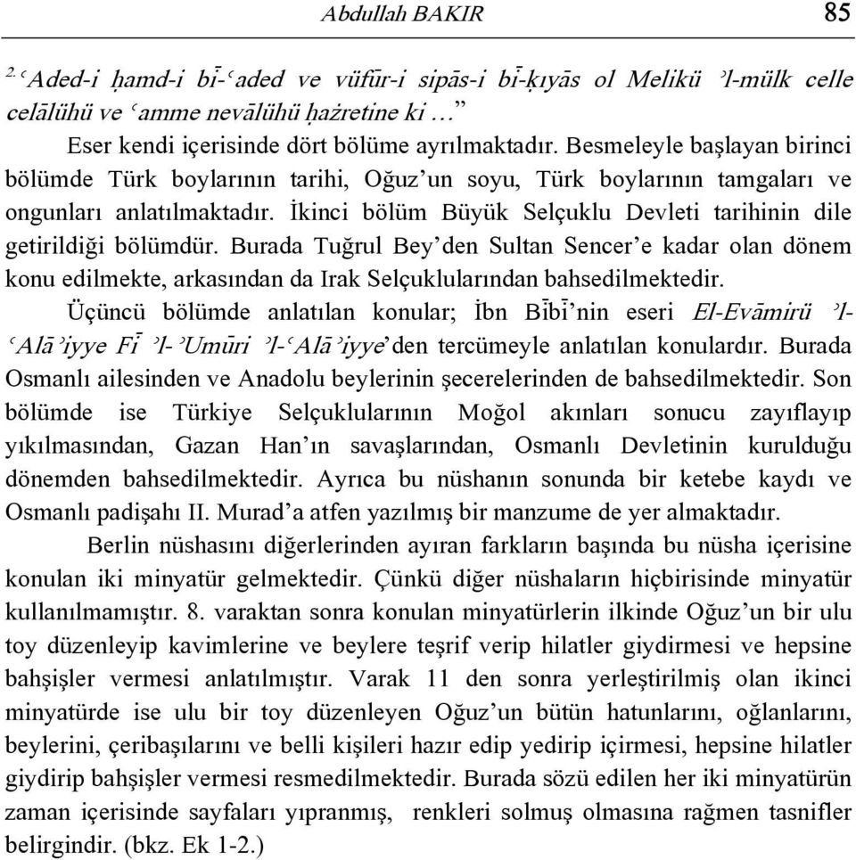 İkinci bölüm Büyük Selçuklu Devleti tarihinin dile getirildiği bölümdür. Burada Tuğrul Bey den Sultan Sencer e kadar olan dönem konu edilmekte, arkasından da Irak Selçuklularından bahsedilmektedir.