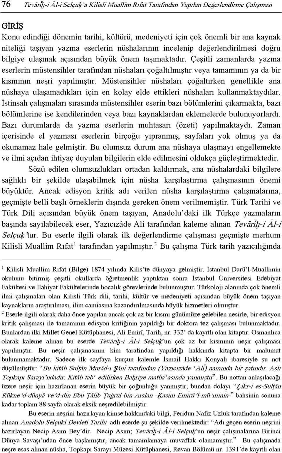 Çeşitli zamanlarda yazma eserlerin müstensihler tarafından nüshaları çoğaltılmıştır veya tamamının ya da bir kısmının neşri yapılmıştır.