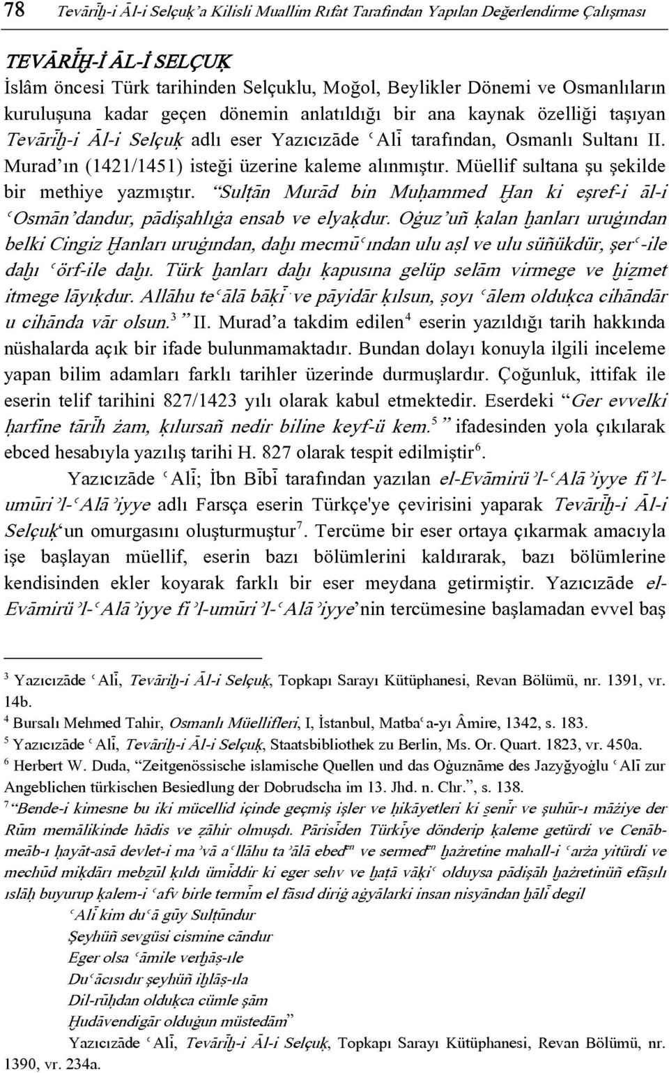 Murad ın (1421/1451) isteği üzerine kaleme alınmıştır. Müellif sultana şu şekilde bir methiye yazmıştır. SulùÀn MurÀd bin Muóammed Òan ki eşref-i Àl-i èosmàn dandur, pàdişahlıàa ensab ve elyaúdur.