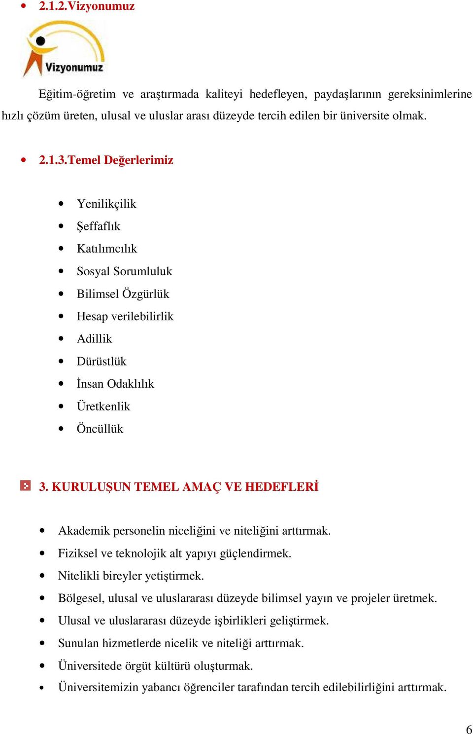 KURULUŞUN TEMEL AMAÇ VE HEDEFLERĐ Akademik personelin niceliğini ve niteliğini arttırmak. Fiziksel ve teknolojik alt yapıyı güçlendirmek. Nitelikli bireyler yetiştirmek.