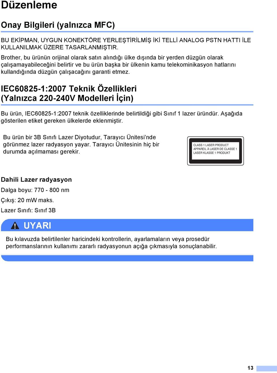 çalışacağını garanti etmez. IEC60825-1:2007 Teknik Özellikleri (Yalnızca 220-240V Modelleri İçin) Bu ürün, IEC60825-1:2007 teknik özelliklerinde belirtildiği gibi Sınıf 1 lazer üründür.