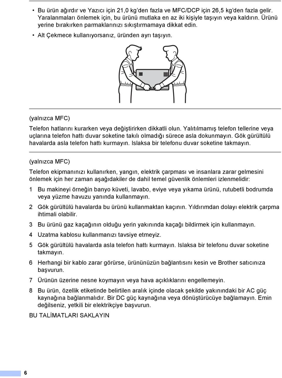 Yalıtılmamış telefon tellerine veya uçlarına telefon hattı duvar soketine takılı olmadığı sürece asla dokunmayın. Gök gürültülü havalarda asla telefon hattı kurmayın.