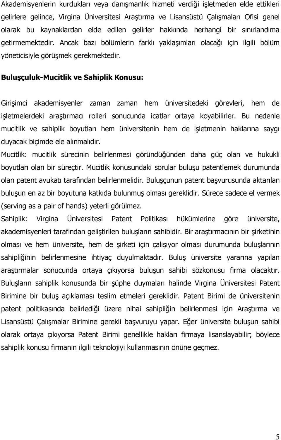 Buluşçuluk-Mucitlik ve Sahiplik Konusu: Girişimci akademisyenler zaman zaman hem üniversitedeki görevleri, hem de işletmelerdeki araştırmacı rolleri sonucunda icatlar ortaya koyabilirler.