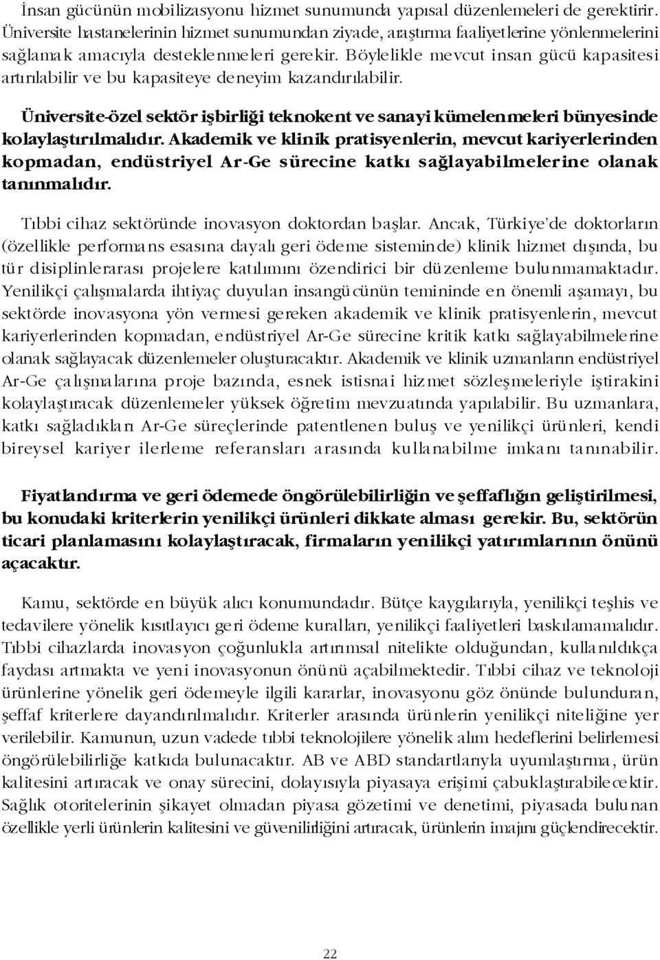 Böylelikle mevcut insan gücü kapasitesi artýrýlabilir ve bu kapasiteye deneyim kazandýrýlabilir. Üniversite-özel sektör iþbirliði teknokent ve sanayi kümelenmeleri bünyesinde kolaylaþtýrýlmalýdýr.