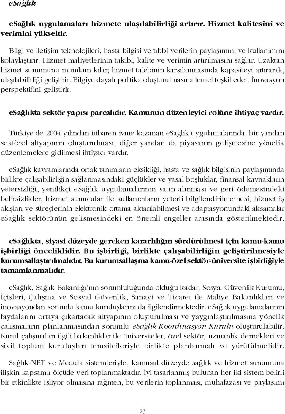 Uzaktan hizmet sunumunu mümkün kýlar; hizmet talebinin karþýlanmasýnda kapasiteyi artýrarak, ulaþýlabilirliði geliþtirir. Bilgiye dayalý politika oluþturulmasýna temel teþkil eder.