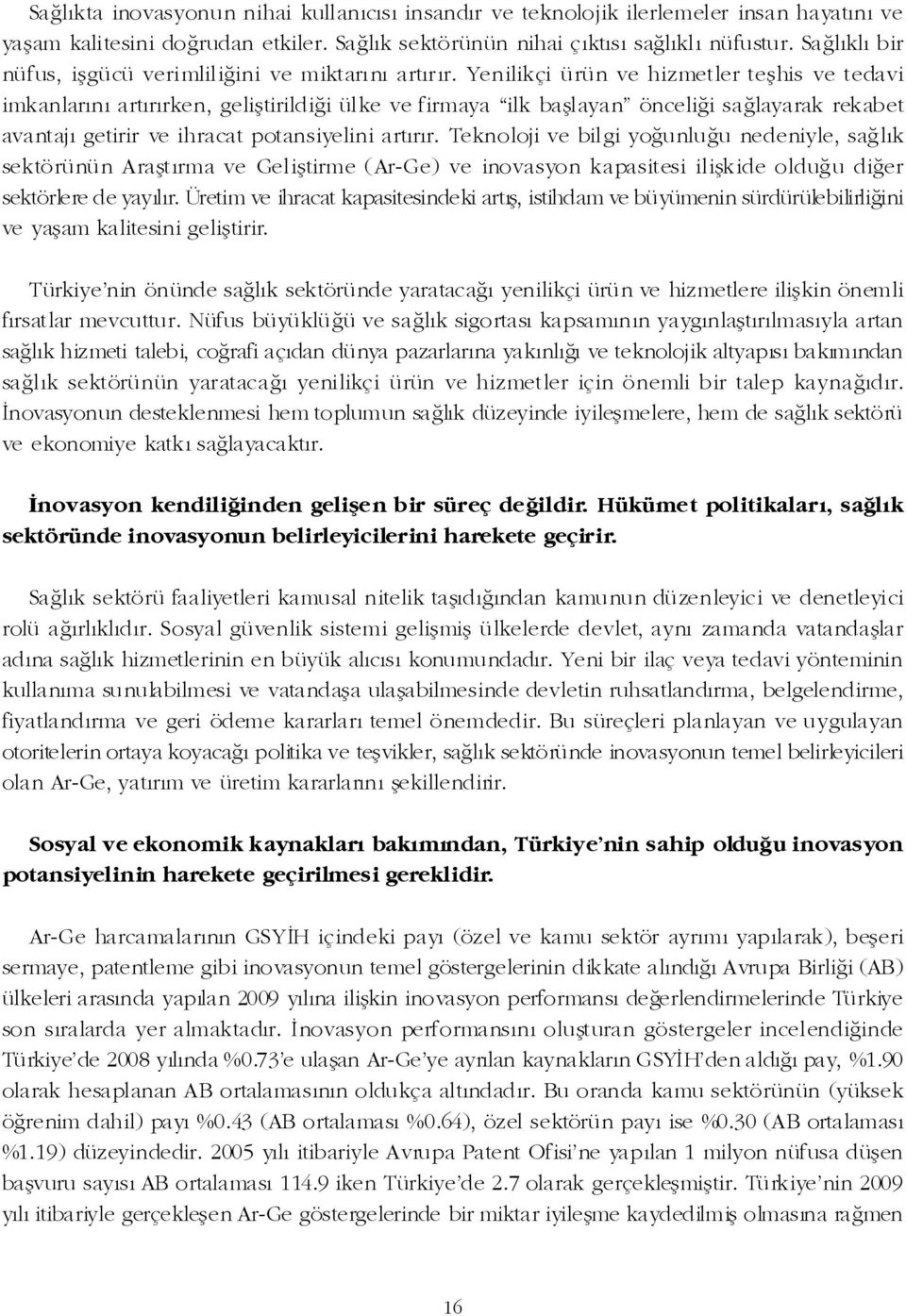 Yenilikçi ürün ve hizmetler teþhis ve tedavi imkanlarýný artýrýrken, geliþtirildiði ülke ve firmaya ilk baþlayan önceliði saðlayarak rekabet avantajý getirir ve ihracat potansiyelini artýrýr.