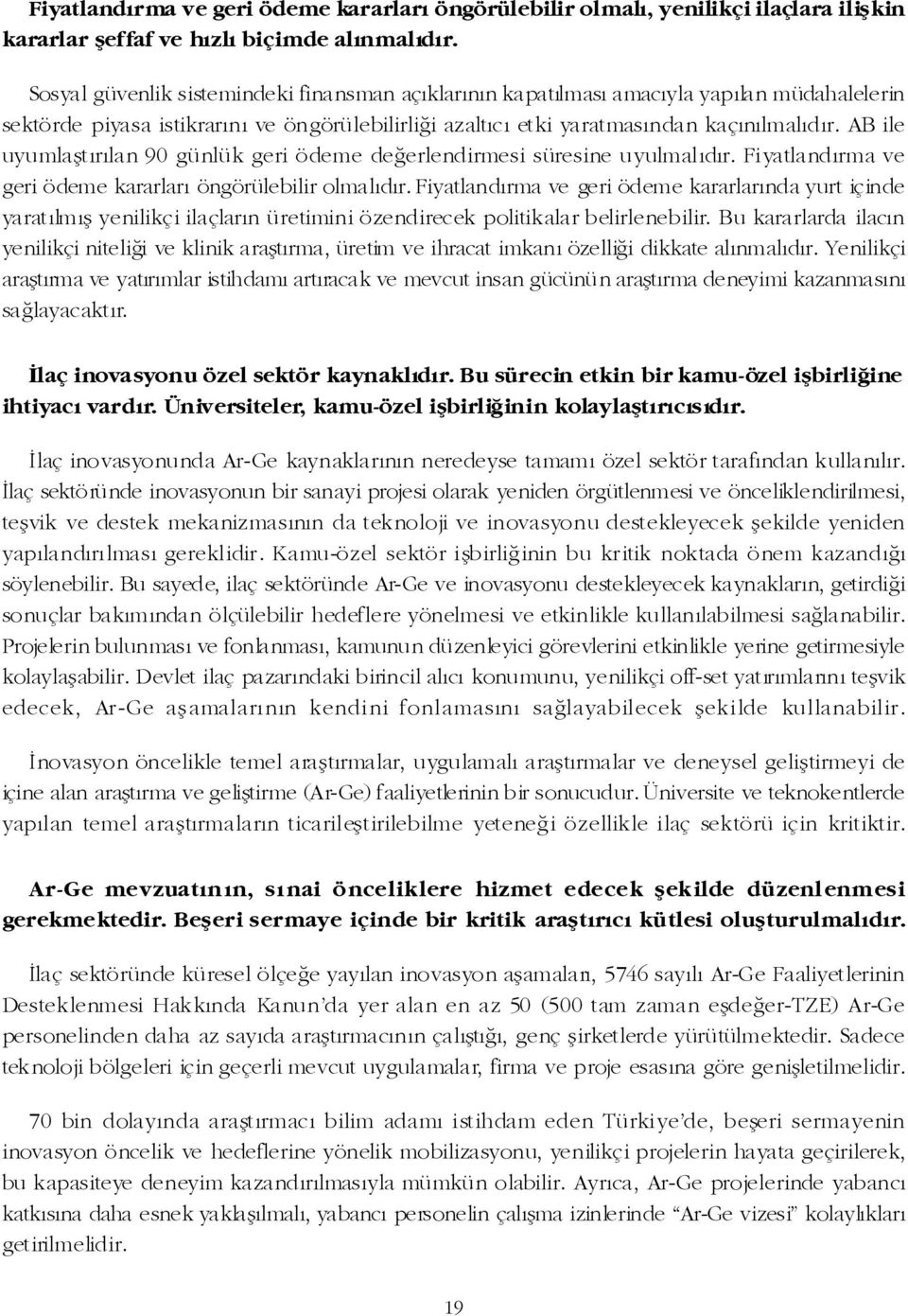 AB ile uyumlaþtýrýlan 90 günlük geri ödeme deðerlendirmesi süresine uyulmalýdýr. Fiyatlandýrma ve geri ödeme kararlarý öngörülebilir olmalýdýr.