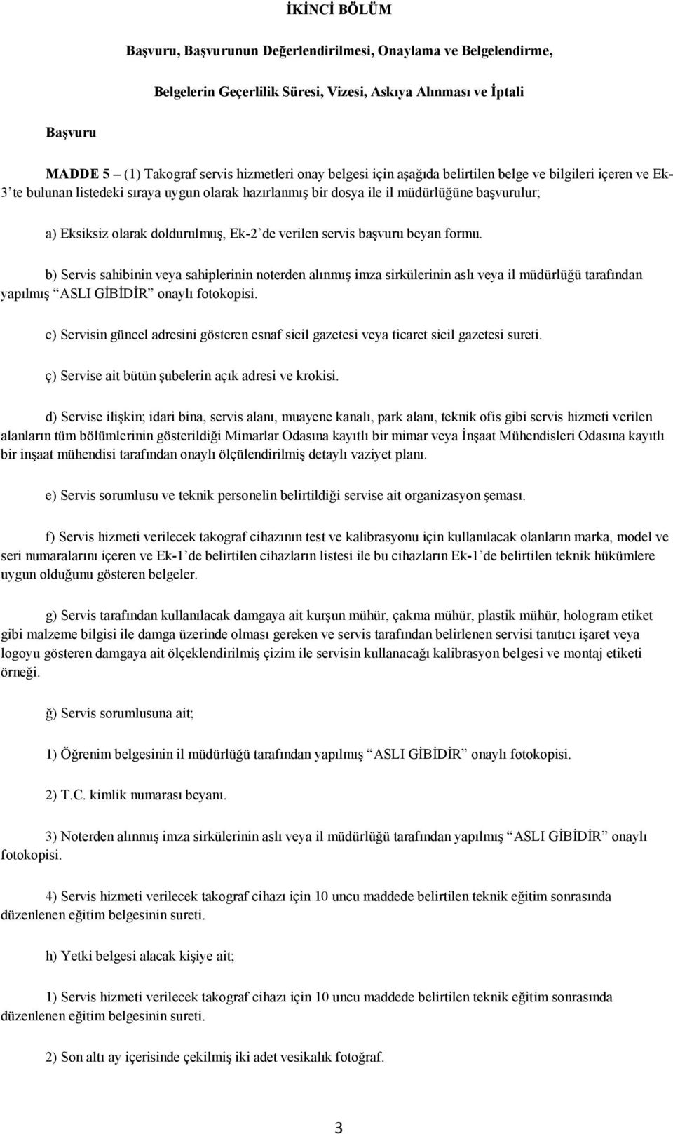 verilen servis başvuru beyan formu. b) Servis sahibinin veya sahiplerinin noterden alınmış imza sirkülerinin aslı veya il müdürlüğü tarafından yapılmış ASLI GİBİDİR onaylı fotokopisi.