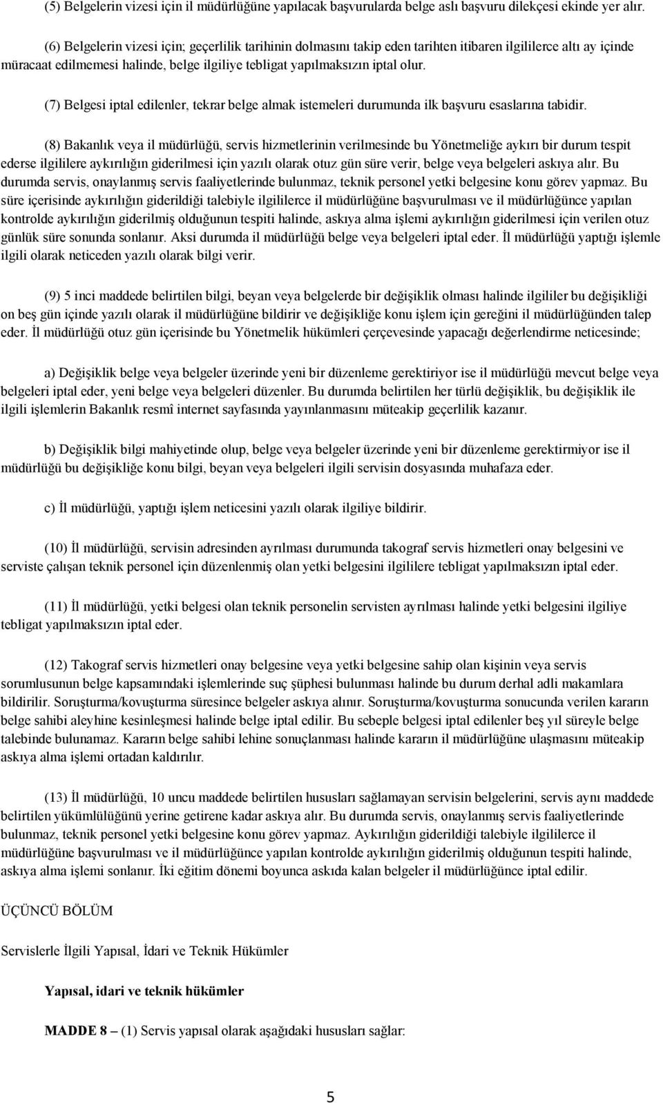 (7) Belgesi iptal edilenler, tekrar belge almak istemeleri durumunda ilk başvuru esaslarına tabidir.