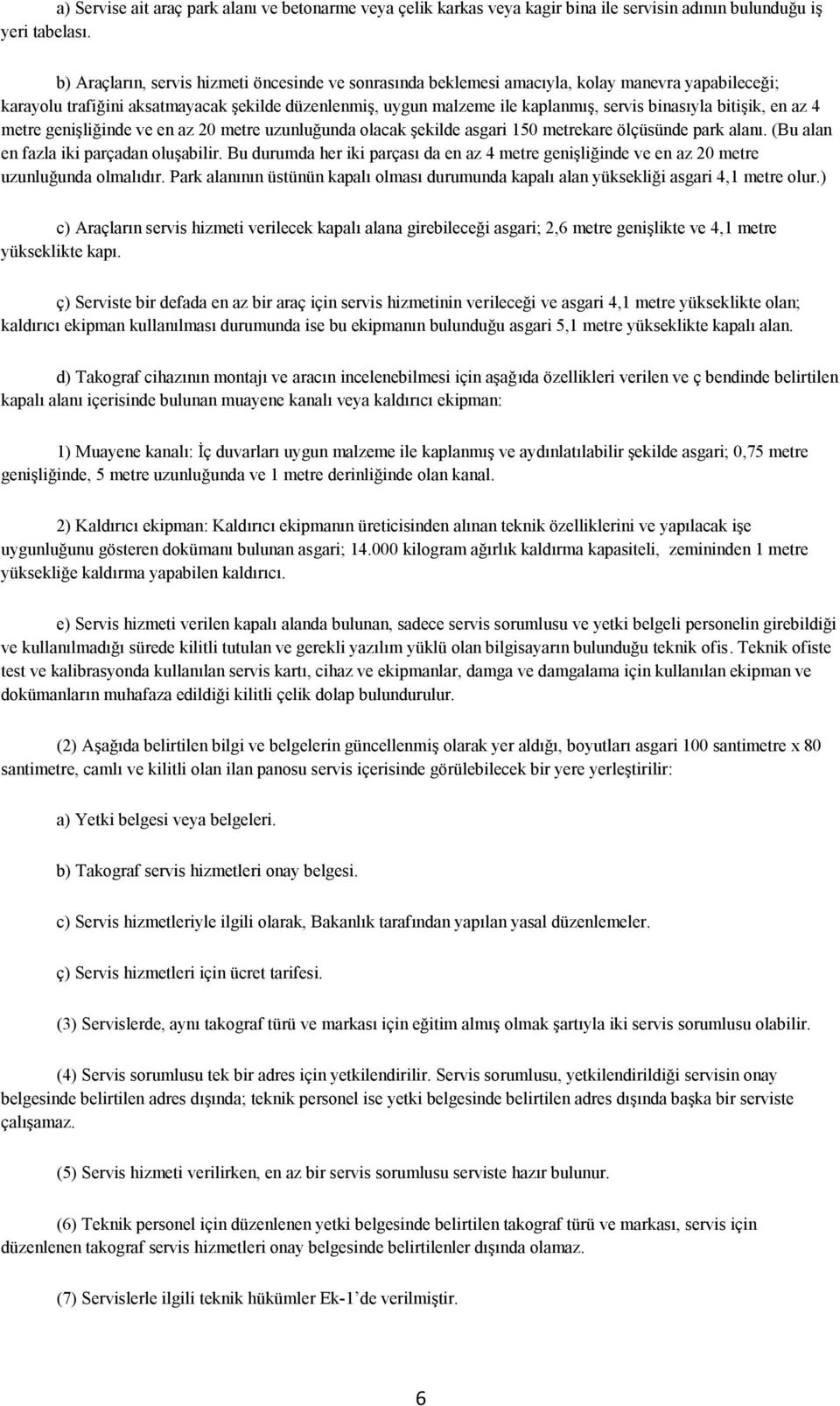 bitişik, en az 4 metre genişliğinde ve en az 20 metre uzunluğunda olacak şekilde asgari 150 metrekare ölçüsünde park alanı. (Bu alan en fazla iki parçadan oluşabilir.