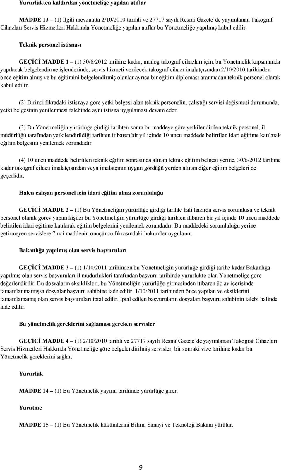 Teknik personel istisnası GEÇİCİ MADDE 1 (1) 30/6/2012 tarihine kadar, analog takograf cihazları için, bu Yönetmelik kapsamında yapılacak belgelendirme işlemlerinde, servis hizmeti verilecek takograf