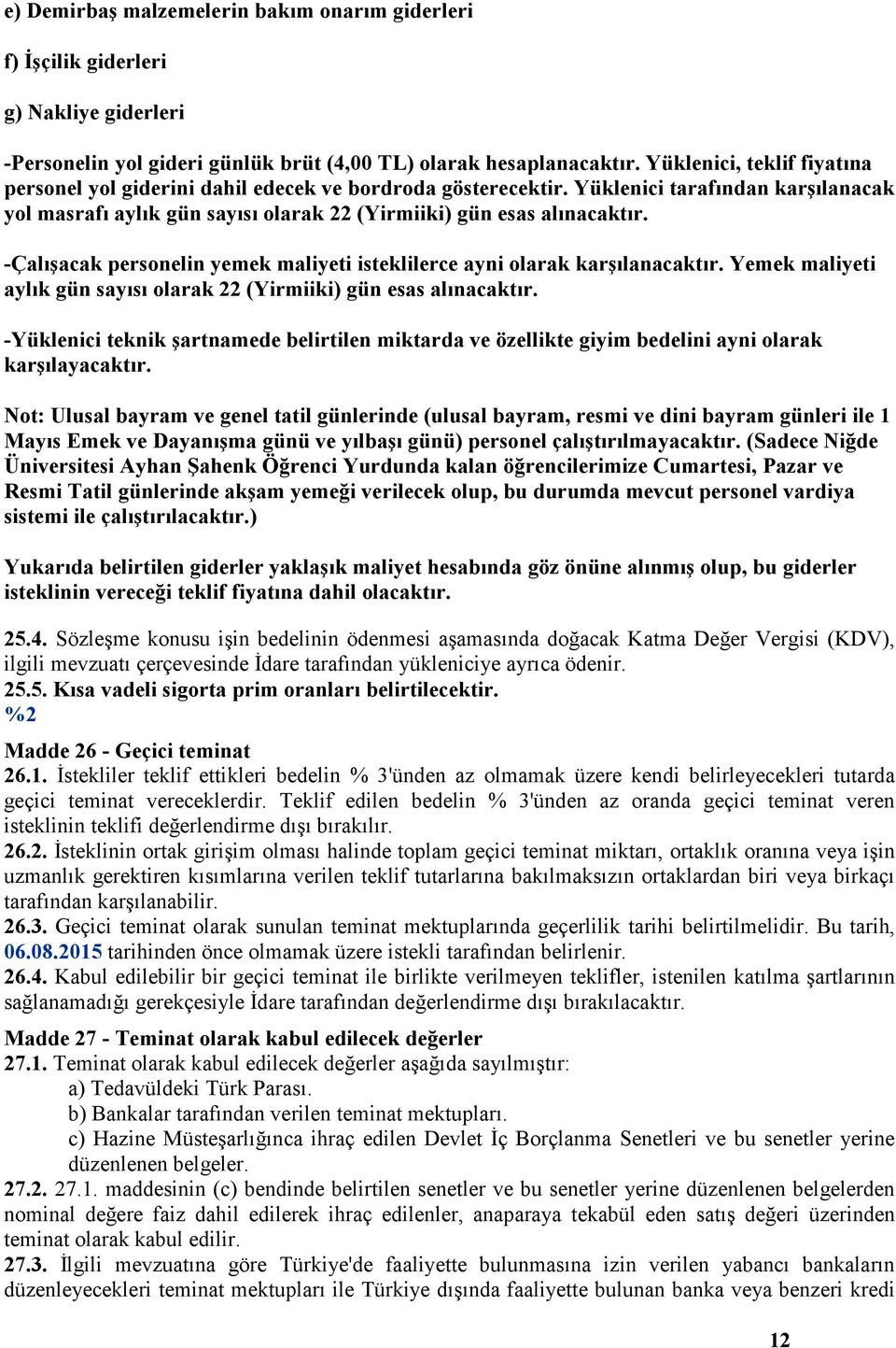 -Çalışacak personelin yemek maliyeti isteklilerce ayni olarak karşılanacaktır. Yemek maliyeti aylık gün sayısı olarak 22 (Yirmiiki) gün esas alınacaktır.