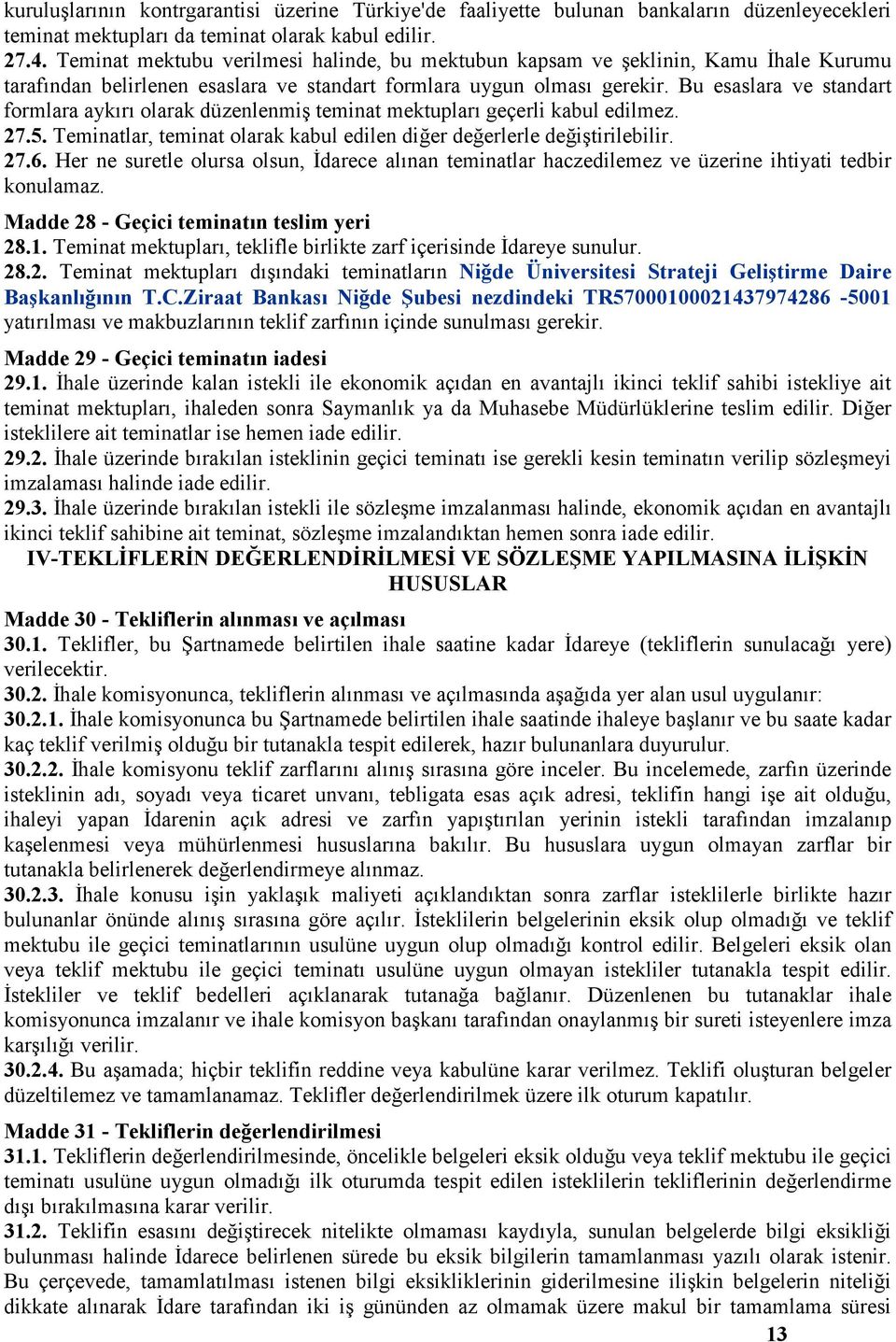 Bu esaslara ve standart formlara aykırı olarak düzenlenmiş teminat mektupları geçerli kabul edilmez. 27.5. Teminatlar, teminat olarak kabul edilen diğer değerlerle değiştirilebilir. 27.6.