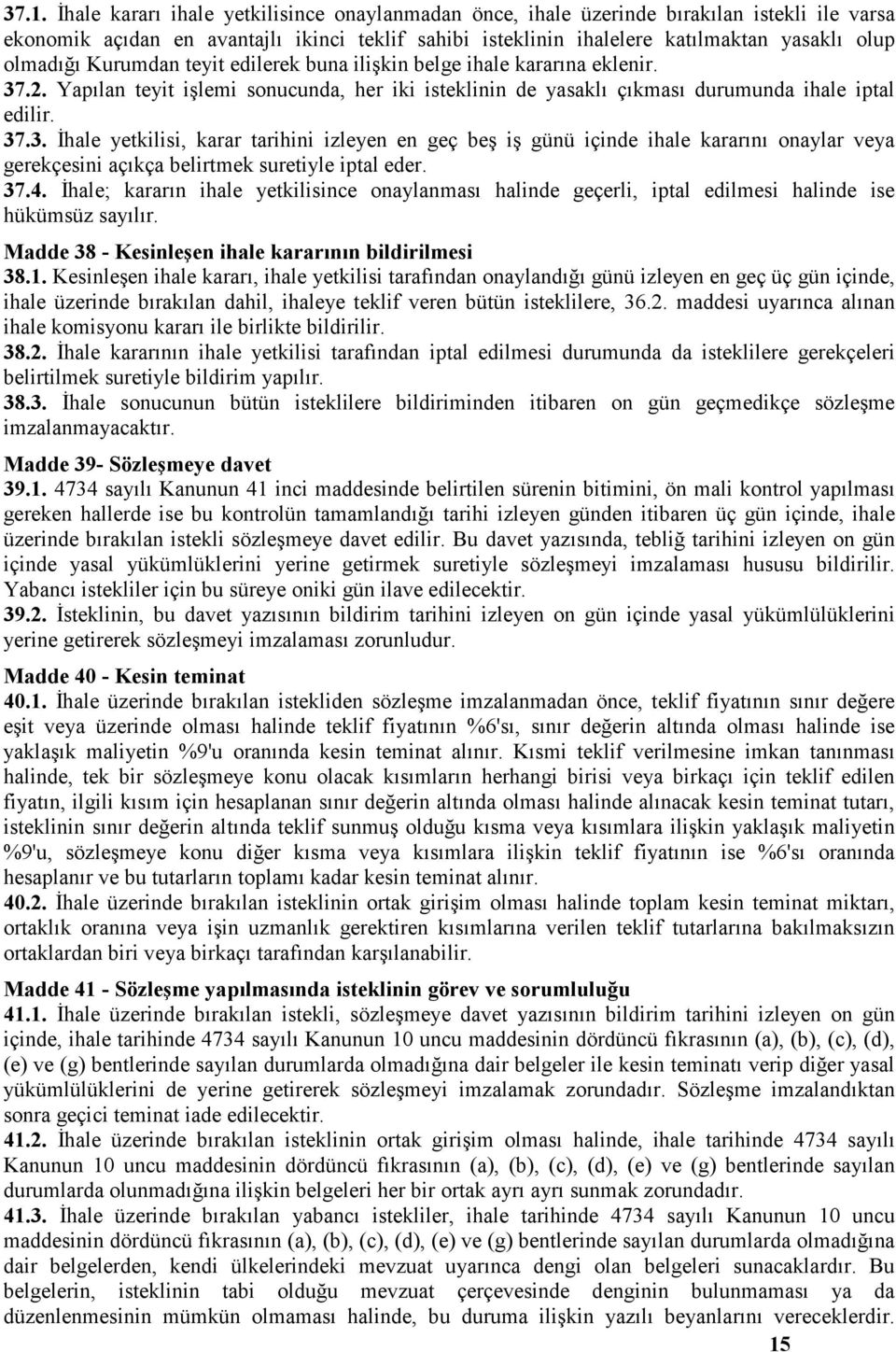 .2. Yapılan teyit işlemi sonucunda, her iki isteklinin de yasaklı çıkması durumunda ihale iptal edilir. 37