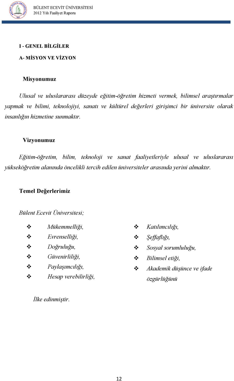 Vizyonumuz Eğitim-öğretim, bilim, teknoloji ve sanat faaliyetleriyle ulusal ve uluslararası yükseköğretim alanında öncelikli tercih edilen üniversiteler arasında yerini